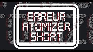 ERREUR ATOMIZER SHORT [upl. by Licna]