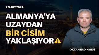 Almanyaya uzaydan bir cisim yaklaşıyor  7 Mart 2024 Oktan Erdikmen [upl. by Carpenter]