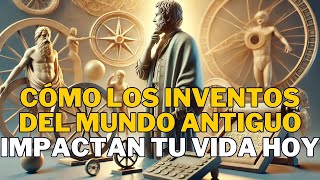 Cómo los Inventos del Mundo Antiguo Impactan Tu Vida Hoy [upl. by Brightman862]