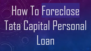 How To Foreclose Tata Capital Personal Loan [upl. by Enaols689]