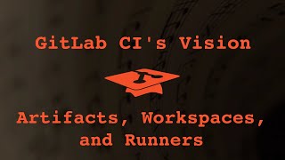 031 Gitlab CIs Vision Artifacts Workspaces and Runners [upl. by Rutger]