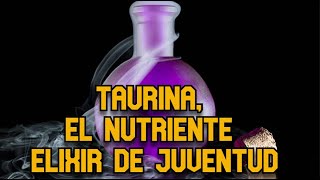 Taurina el Nutriente Elixir de Juventud [upl. by Abe404]