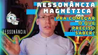 RESSONÂNCIA MAGNÉTICA  Pra começar o que preciso saber [upl. by Eirual529]