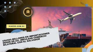 US584 millones en importaciones desde EE UU impulsan comercio bilateral con El Salvador [upl. by Shalom]