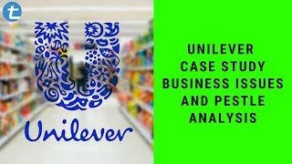 Unilever Case Study Business Issues PESTLE Analysis  Total Assignment Help [upl. by Aloeda]