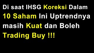 Di saat IHSG Koreksi Dalam10 Saham Ini Uptrendnya masih Kuat dan Boleh Trading Buy [upl. by Imuy]