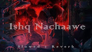 ISHQ NACHAAWE SONG ISHQ NACHAAWE SLOWEDampREVERB SONG RASHMEET YASHRAJ [upl. by Mcgean]