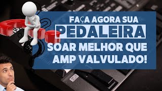 FAÇA SUA PEDALEIRA SOAR MELHOR QUE AMPLIFICADOR VALVULADO [upl. by Aleinad404]