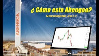 ¿COMO ESTA ABENGOA NOVIEMBRE 2017 [upl. by Aratal]