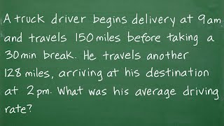 A driver starts at 9am goes 150mi He stops for 30min goes 128mi and is done at 2pm Avg Rate [upl. by Sanchez95]