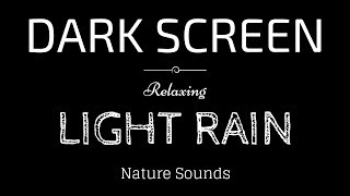 LIGHT RAIN Sounds for Sleeping BLACK SCREEN  Sleep and Relaxation  Dark Screen Nature Sounds [upl. by Akirehc91]