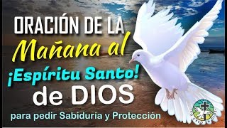 ORACIÓN DE LA MAÑANA AL ESPÍRITU SANTO DE DIOS PARA QUE NOS REGALE SU SABIDURÍA Y PROTECCIÓN [upl. by Nogras]