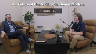 The Future of Huntsville with Dennis Madsen [upl. by Aridan]