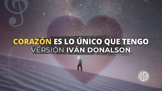 Corazón es lo único que tengo  Versión de Ivan Donalson [upl. by Ajin784]