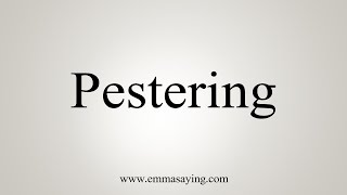 How To Say Pestering [upl. by Amsirhc]