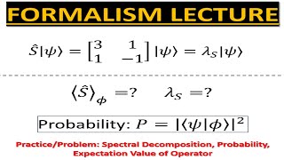 Formalism Lecture 7 PRACTICE  Spectral Decomposition Probability Expectation Value of Operator [upl. by Atiekal]