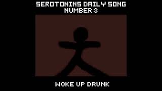 Daily Serotonin Song 3  Woke Up Drunk [upl. by Morgun]