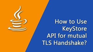 How to use KeyStore API for mutual TLS Handshake  Java Development [upl. by Vary]