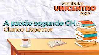 PAIXÃO SEGUNDO GH  Clarice Lispector  Vestibular Unicentro 2023 [upl. by Deane]