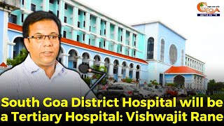 South Goa District Hospital will be a Tertiary Hospital Vishwajit Rane [upl. by Llerrehc]