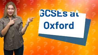 Does Oxford look at GCSEs [upl. by Bonita]