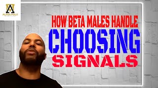 How Beta Males Handle Choosing Signals Alpha Male Strategies [upl. by Jeannine]