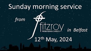 Sunday morning worship  Fitzroy Presbyterian Church Belfast 12th May 2024 [upl. by Shaylyn]