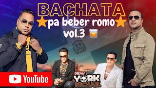 BACHATA PA BEBER ROMO🥃 VOL3 ⭐️⭐️BY DJ YORK MICHAEL🛩️ [upl. by Martz]