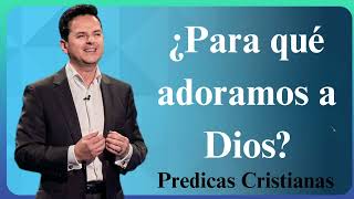 ¿Para qué adoramos a Dios  Predicas Cristianas 2024 NEW [upl. by Rodoeht]