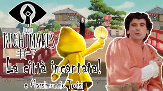 LA CITTÀ INCANTATA e Massimuccio Troisi  Little Nightmares 7 [upl. by Erasme]