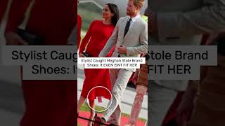 Stylist Caught Meghan Stole Brand Shoes It EVEN ISNT FIT HER shorts meghan [upl. by Einahpets152]