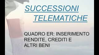 Successioni Telematiche  17 Quadro ER Inserimento Rendite Crediti e Altri Beni [upl. by Ahtnahc400]