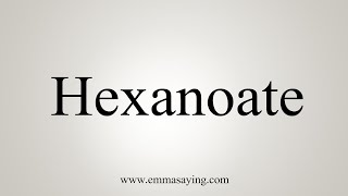 How To Say Hexanoate [upl. by Olpe]