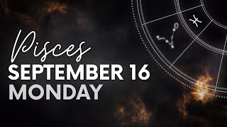 Pisces  Today Horoscope  September 16 2024 [upl. by Hachmin]