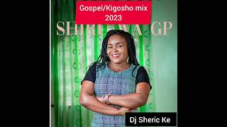 Gospel Kigosho MIX 2023 Ft Dj Sheric Keshiru gpsammy ksammy irungungethe Steve [upl. by Sathrum]