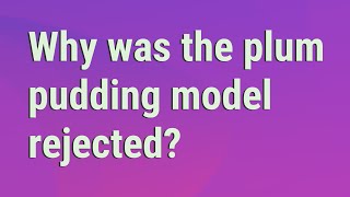 Why was the plum pudding model rejected [upl. by Leagiba]