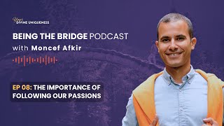 The importance of following our passions  Being the Bridge Podcast  Moncef Afkir [upl. by Oiramat804]