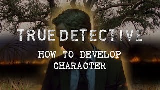 True Detective  How to Develop Character [upl. by Nahgam]