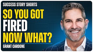 So You Got Fired Now What  Grant Cardone  CEO of Cardone Capital [upl. by Nayrb124]