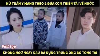 Nữ thần y mang theo 2 đứa con thiên tài về nước không ngờ ngày đầu đã đụng trúng ông bố tổng tài [upl. by Murton]