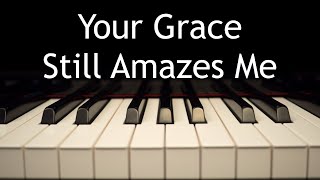 Your Grace Still Amazes Me  piano instrumental cover with lyrics [upl. by Attenaj]