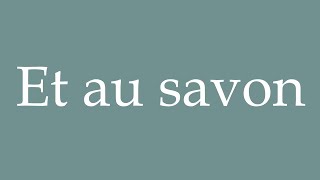 How to Pronounce Et au savon And with soap Correctly in French [upl. by Harriott]