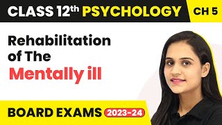 Rehabilitation of The Mentally ill  Class 12 Psychology Chapter 5 [upl. by Anastasie829]