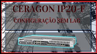 CERAGON IP20F  CONFFIGURAÇÃO SEM LINK AGGREGATION LAG [upl. by Katusha443]