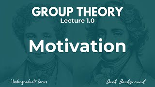 Group Theory Lecture 10 Motivation [upl. by Benjamen]