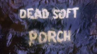 Dead Soft  Porch [upl. by Eserahc]