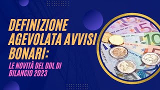 Definizione Agevolata Avvisi Bonari le novità del DDL di Bilancio 2023 [upl. by Nirre]