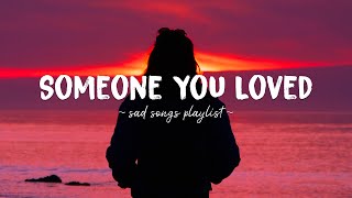 Someone You Loved ♫ Sad songs playlist for broken hearts  Depressing Songs That Will Make You Cry [upl. by Burris]