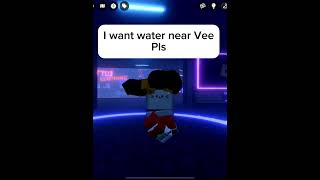 I want water near Vee [upl. by Anivid]