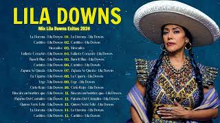 LILA DOWNS LA VOZ DE OAXACA  SUS ÉXITOS INOLVIDABLES Y NUEVOS HITS liladowns grandesexitos [upl. by Ecydnak889]